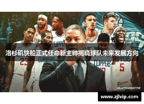 洛杉矶快船正式任命新主帅揭晓球队未来发展方向